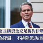 伊朗局勢|美財長稱資金充足應對戰事 指「升級為降溫」 不排除派兵控制油島