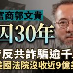 逃亡富商郭文贵借反共诈骗逾千人 美国法院重判监30年没收近9亿美元
