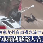 辽宁暴雨|女外卖员遭急流冲走 热心女开车“筑墙”伙途人救回|有片