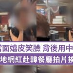 欺负店主听不懂笑住用中文狠批“难吃” 内地网红赴韩餐厅拍片挨轰