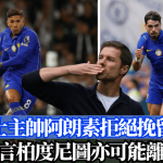 英超|车路士主帅阿朗素拒绝挽留安素 坦言柏度尼图亦可能离队