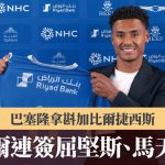 转会|希拉尔势连签屈坚斯、马天尼利 巴塞隆拿斟加比尔捷西斯