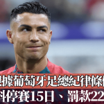 C朗拿度│律师根据葡萄牙足总纪律条例推算 C朗料停赛15日、罚款2241元
