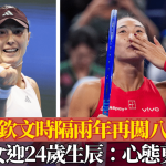 中网‧郑钦文|郑钦文时隔两年再闯八强 寿星女迎24岁生辰:心态更成熟