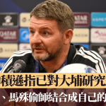 亚冠二·狮城水手|主帅积逊指已对大埔研究透彻 向比尔沙、马殊偷师结合成自己的足球理念