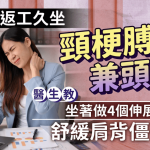 煲剧/返工久坐颈梗膊痛兼头痛?医生教坐着做4个伸展动作 舒缓肩背僵硬