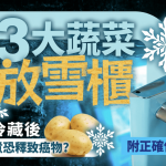 专家点名3大蔬菜不宜放雪柜 薯仔冷藏后高温烹煮恐释致癌物?附正确保存方法