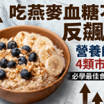 糖尿病饮食|吃燕麦血糖不降反飙升?营养师拆解4类市售燕麦 必学最佳食法助稳血糖