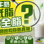 初级大人必学!选购牛奶拣低脂定全脂?医生揭开饱和脂肪真相 提醒5类人士更适合低脂